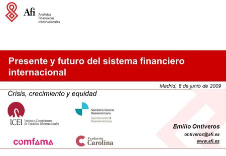 Presente y futuro del sistema financiero internacional Madrid, 8 de junio de 2009 Emilio Ontiveros  Crisis, crecimiento y equidad.