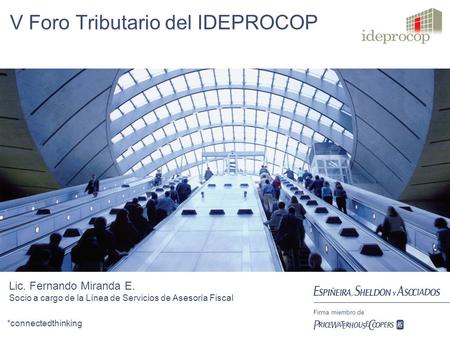 *connectedthinking Firma miembro de V Foro Tributario del IDEPROCOP Lic. Fernando Miranda E. Socio a cargo de la Línea de Servicios de Asesoría Fiscal.
