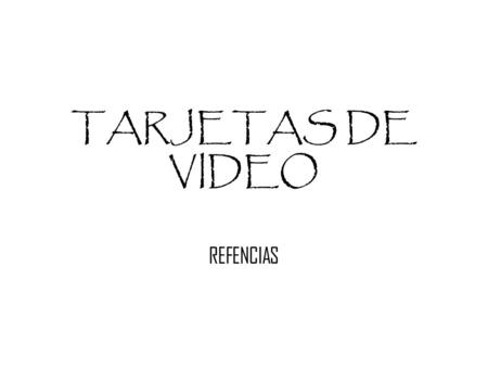 TARJETAS DE VIDEO REFENCIAS.