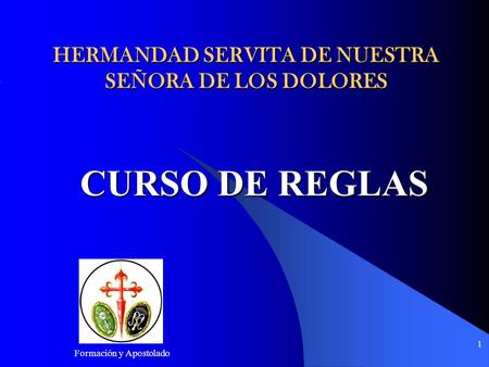 Formación y Apostolado 1 HERMANDAD SERVITA DE NUESTRA SEÑORA DE LOS DOLORES CURSO DE REGLAS.