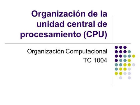 Organización de la unidad central de procesamiento (CPU)