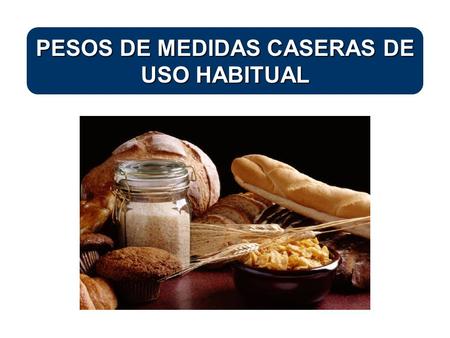 PESOS DE MEDIDAS CASERAS DE USO HABITUAL