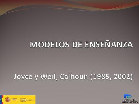 MODELOS DE ENSEÑANZA Joyce y Weil, Calhoun (1985, 2002)