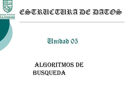ESTRUCTURA DE DATOS Unidad 05 ALGORITMOS DE BUSQUEDA.