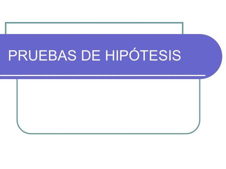 PRUEBAS DE HIPÓTESIS.
