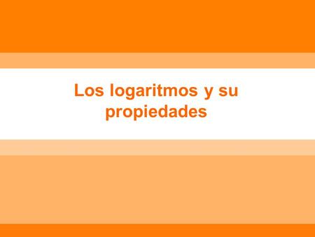 Los logaritmos y su propiedades