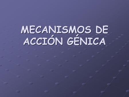 MECANISMOS DE ACCIÓN GÉNICA