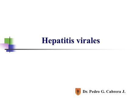 Hepatitis virales Dr. Pedro G. Cabrera J. Dr. Pedro G. Cabrera J.