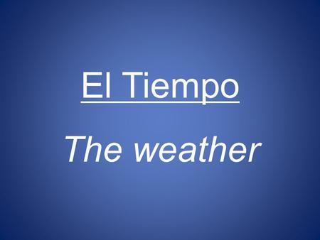 El Tiempo The weather.