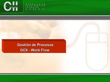 Gestión de Procesos Gestión de Procesos GCII - Work Flow.