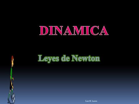 DINAMICA Leyes de Newton Luz H. Lasso.