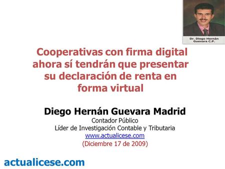 Cooperativas con firma digital ahora sí tendrán que presentar su declaración de renta en forma virtual actualicese.com Diego Hernán Guevara Madrid Contador.