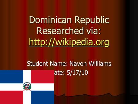 Dominican Republic Researched via:   Student Name: Navon Williams Date: 5/17/10.