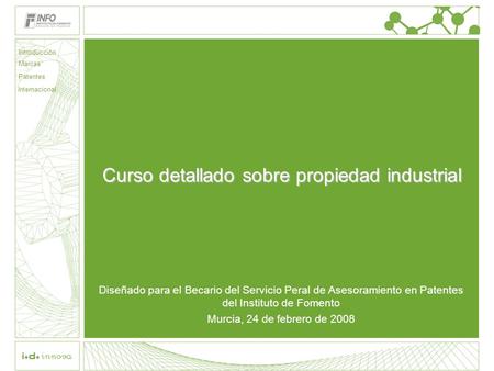 Curso detallado sobre propiedad industrial Diseñado para el Becario del Servicio Peral de Asesoramiento en Patentes del Instituto de Fomento Murcia, 24.