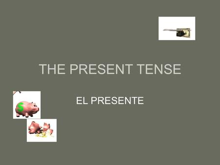 THE PRESENT TENSE EL PRESENTE.