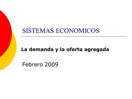 SISTEMAS ECONOMICOS La demanda y la oferta agregada Febrero 2009.