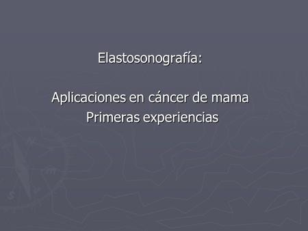 Elastosonografía: Aplicaciones en cáncer de mama Primeras experiencias