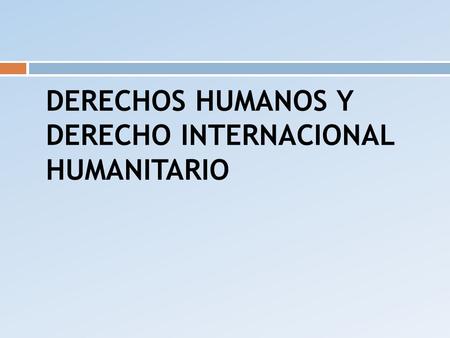 DERECHOS HUMANOS Y DERECHO INTERNACIONAL HUMANITARIO