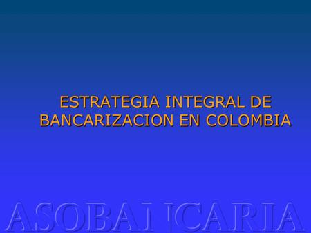 ESTRATEGIA INTEGRAL DE BANCARIZACION EN COLOMBIA.