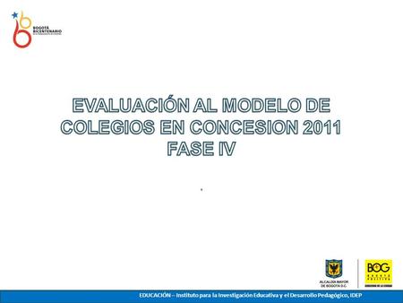 EVALUACIÓN AL MODELO DE COLEGIOS EN CONCESION 2011 FASE IV