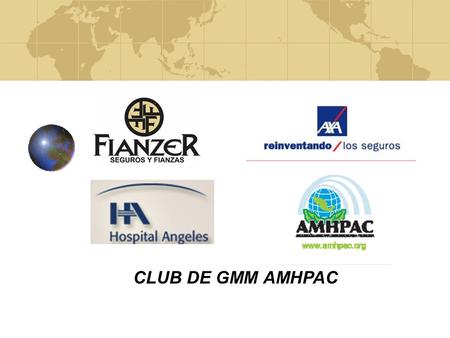 CLUB DE GMM AMHPAC. OBJETIVO Consiste en integrarse a un programa para proporcionar el beneficio de un seguro de Gastos Médicos Mayores con una tarifa.