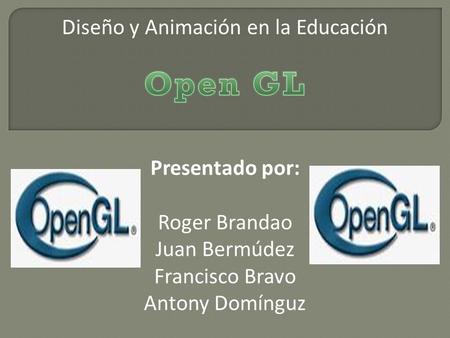 Diseño y Animación en la Educación Presentado por: Roger Brandao Juan Bermúdez Francisco Bravo Antony Domínguz.
