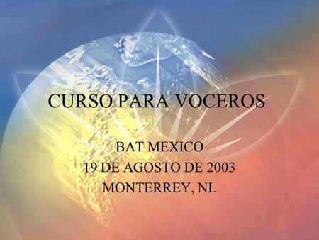 CURSO PARA VOCEROS BAT MEXICO 19 DE AGOSTO DE 2003 MONTERREY, NL.