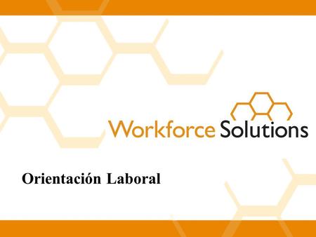 Orientación Laboral. Bienvenido a Workforce Solutions! Workforce Solutions es una agencia líder en el mercado laboral en el área de Houston. El año pasado.