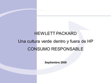 HEWLETT PACKARD Una cultura verde dentro y fuera de HP CONSUMO RESPONSABLE Septiembre 2008.