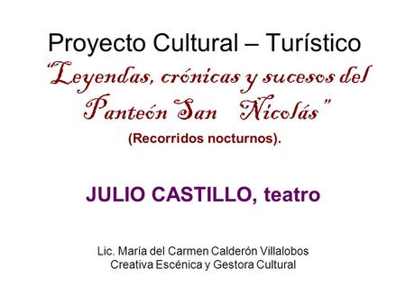 Proyecto Cultural – Turístico “Leyendas, crónicas y sucesos del Panteón San Nicolás” (Recorridos nocturnos). JULIO CASTILLO, teatro Lic. María del Carmen.