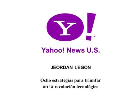 1 Yahoo! News U.S. JEORDAN LEGON Ocho estrategias para triunfar en la revolución tecnológica.