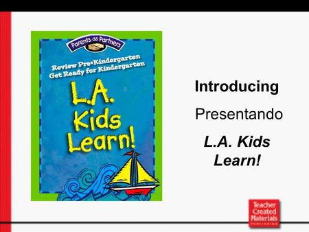 Introducing Presentando L.A. Kids Learn!. What is L.A. Kids Learn!? a parent-involvement resource for students in pre-kindergarten programs through fifth.