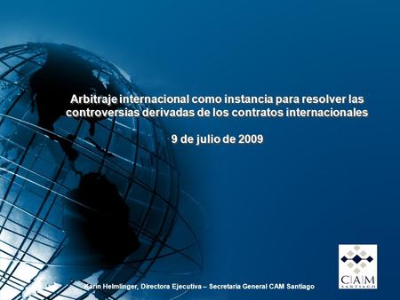 Arbitraje internacional como instancia para resolver las controversias derivadas de los contratos internacionales 9 de julio de 2009 Karin Helmlinger,