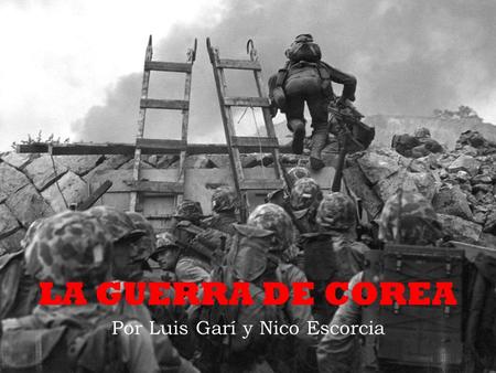 LA GUERRA DE COREA Por Luis Garí y Nico Escorcia