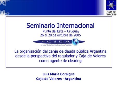 Seminario Internacional Punta del Este – Uruguay 26 al 28 de octubre de 2005 La organización del canje de deuda pública Argentina desde la perspectiva.