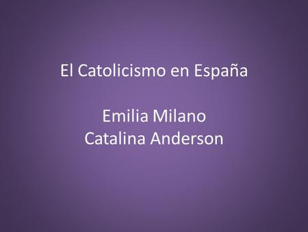 El Catolicismo en España Emilia Milano Catalina Anderson