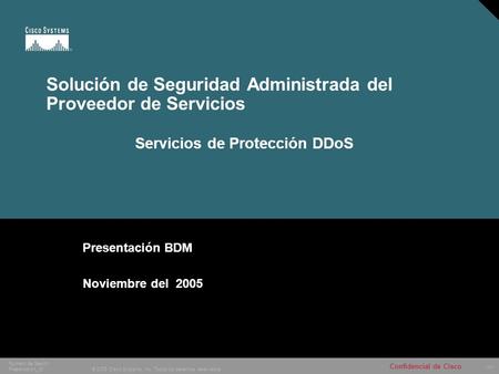 Nº © 2005 Cisco Systems, Inc. Todos los derechos reservados. Confidencial de Cisco Número de Sesión Presentation_ID Solución de Seguridad Administrada.