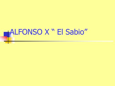 ALFONSO X “ El Sabio”.