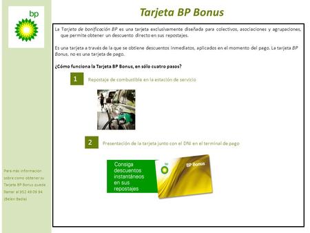 Para más información sobre como obtener su Tarjeta BP Bonus puede llamar al 952 49 09 94 (Belén Badía) Tarjeta BP Bonus La Tarjeta de bonificación.