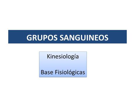 GRUPOS SANGUINEOS Kinesiología Base Fisiológicas.