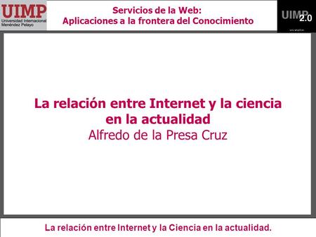 La relación entre Internet y la ciencia en la actualidad Alfredo de la Presa Cruz La relación entre Internet y la Ciencia en la actualidad. Servicios de.