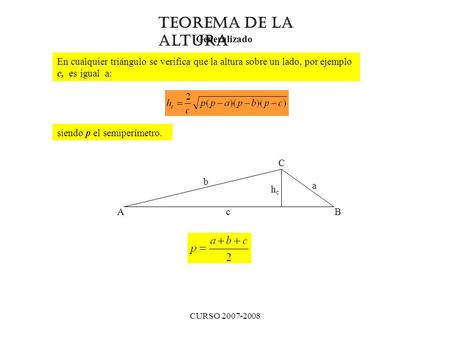 CURSO 2007-2008 Teorema de la Altura Generalizado En cualquier triángulo se verifica que la altura sobre un lado, por ejemplo c, es igual a: siendo p el.