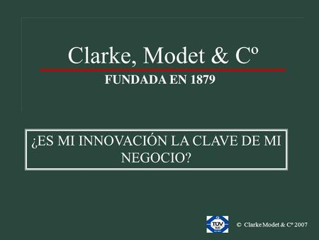 © Clarke Modet & Cº 2007 ¿ES MI INNOVACIÓN LA CLAVE DE MI NEGOCIO?