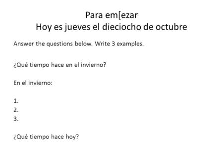 Para em[ezar Hoy es jueves el dieciocho de octubre Answer the questions below. Write 3 examples. ¿Qué tiempo hace en el invierno? En el invierno: 1. 2.