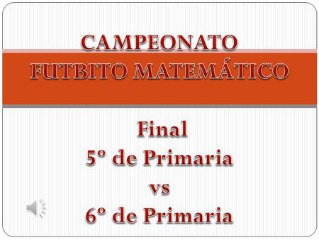 CAMPEONATO FUTBITO MATEMÁTICO Final 5º de Primaria vs 6º de Primaria.