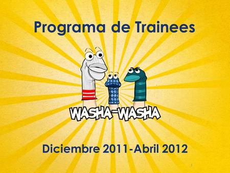 1 Programa de Trainees Diciembre 2011-Abril 2012.