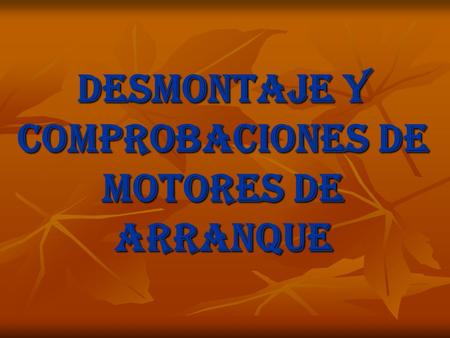 DESMONTAJE Y COMPROBACIONES DE MOTORES DE ARRANQUE