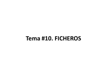 Tema #10. FICHEROS.