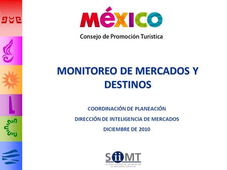 COORDINACIÓN DE PLANEACIÓN DIRECCIÓN DE INTELIGENCIA DE MERCADOS DICIEMBRE DE 2010 MONITOREO DE MERCADOS Y DESTINOS.