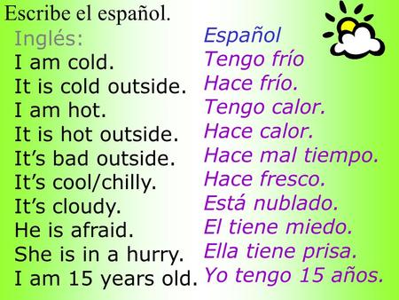 Escribe el español. Español Inglés: Tengo frío I am cold. Hace frío.